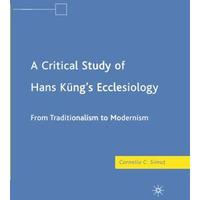 A Critical Study of Hans K?ngs Ecclesiology: From Traditionalism to Modernism [Paperback]