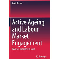 Active Ageing and Labour Market Engagement: Evidence from Eastern India [Paperback]