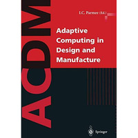 Adaptive Computing in Design and Manufacture: The Integration of Evolutionary an [Paperback]