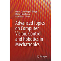 Advanced Topics on Computer Vision, Control and Robotics in Mechatronics [Hardcover]