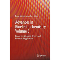 Advances in Bioelectrochemistry Volume 3: Biosensors, Wearable Devices and Biome [Hardcover]