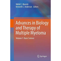 Advances in Biology and Therapy of Multiple Myeloma: Volume 1: Basic Science [Paperback]