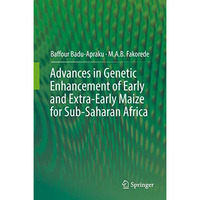 Advances in Genetic Enhancement of Early and Extra-Early Maize for Sub-Saharan A [Hardcover]