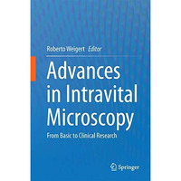 Advances in Intravital Microscopy: From Basic to Clinical Research [Hardcover]