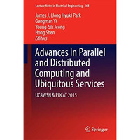 Advances in Parallel and Distributed Computing and Ubiquitous Services: UCAWSN & [Hardcover]