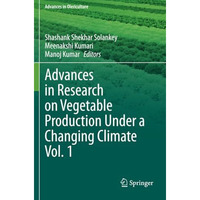 Advances in Research on Vegetable Production Under a Changing Climate Vol. 1 [Paperback]