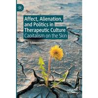 Affect, Alienation, and Politics in Therapeutic Culture: Capitalism on the Skin [Paperback]