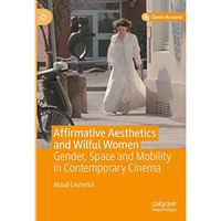 Affirmative Aesthetics and Wilful Women: Gender, Space and Mobility in Contempor [Hardcover]