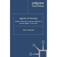 Agents of Atrocity: Leaders, Followers, and the Violation of Human Rights in Civ [Paperback]