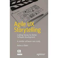 Agile UX Storytelling: Crafting Stories for Better Software Development [Paperback]