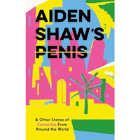 Aiden Shaw's Penis & Other Stories of Censorship from Around the World [Hardcover]