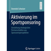 Aktivierung im Sportsponsoring: Gestaltung strategischer Partnerschaften aus Spo [Paperback]