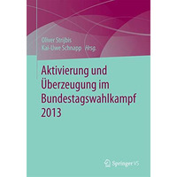 Aktivierung und ?berzeugung im Bundestagswahlkampf 2013 [Paperback]