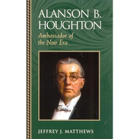 Alanson B. Houghton: Ambassador of the New Era [Paperback]