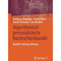 Algorithmisch personalisierte Nachrichtenkan?le: Begriffe, Nutzung, Wirkung [Paperback]