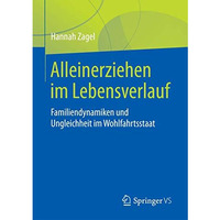 Alleinerziehen im Lebensverlauf: Familiendynamiken und Ungleichheit im Wohlfahrt [Paperback]