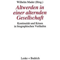 Altwerden in einer alternden Gesellschaft: Kontinuit?t und Krisen in biographisc [Paperback]