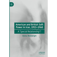 American and British Soft Power in Iran, 1953-1960: A 'special Relationship'? [Paperback]