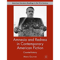 Amnesia and Redress in Contemporary American Fiction: Counterhistory [Paperback]