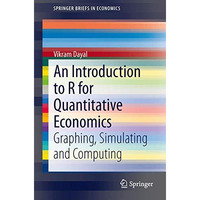 An Introduction to R for Quantitative Economics: Graphing, Simulating and Comput [Paperback]