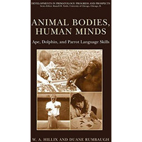 Animal Bodies, Human Minds: Ape, Dolphin, and Parrot Language Skills [Hardcover]