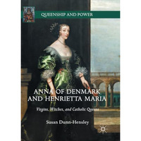 Anna of Denmark and Henrietta Maria: Virgins, Witches, and Catholic Queens [Paperback]