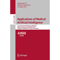 Applications of Medical Artificial Intelligence: First International Workshop, A [Paperback]