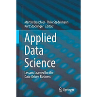 Applied Data Science: Lessons Learned for the Data-Driven Business [Hardcover]