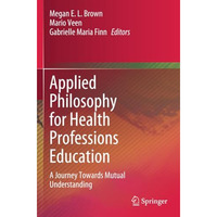 Applied Philosophy for Health Professions Education: A Journey Towards Mutual Un [Paperback]