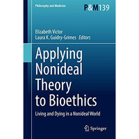 Applying Nonideal Theory to Bioethics: Living and Dying in a Nonideal World [Hardcover]