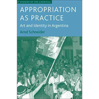 Appropriation as Practice: Art and Identity in Argentina [Hardcover]