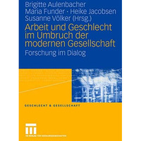 Arbeit und Geschlecht im Umbruch der modernen Gesellschaft: Forschung im Dialog [Paperback]