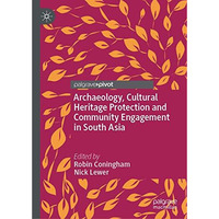 Archaeology, Cultural Heritage Protection and Community Engagement in South Asia [Hardcover]