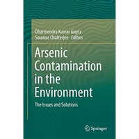 Arsenic Contamination in the Environment: The Issues and Solutions [Hardcover]