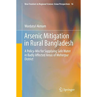 Arsenic Mitigation in Rural Bangladesh: A Policy-Mix for Supplying Safe Water in [Hardcover]