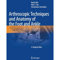 Arthroscopic Techniques and Anatomy of the Foot and Ankle: A Surgical Atlas [Paperback]