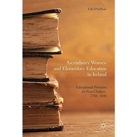 Ascendancy Women and Elementary Education in Ireland: Educational Provision for  [Hardcover]