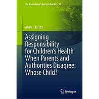 Assigning Responsibility for Childrens Health When Parents and Authorities Disa [Hardcover]