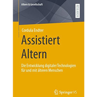 Assistiert Altern: Die Entwicklung digitaler Technologien f?r und mit ?lteren Me [Paperback]