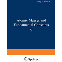 Atomic Masses and Fundamental Constants 6 [Paperback]