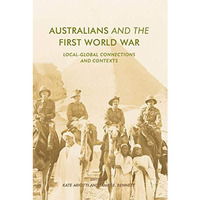 Australians and the First World War: Local-Global Connections and Contexts [Hardcover]