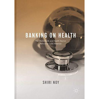 Banking on Health: The World Bank and Health Sector Reform in Latin America [Hardcover]