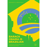 Barack Obama is Brazilian: (Re)Signifying Race Relations in Contemporary Brazil [Hardcover]