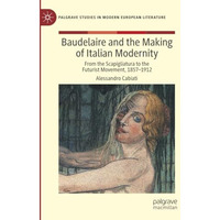 Baudelaire and the Making of Italian Modernity: From the Scapigliatura to the Fu [Paperback]