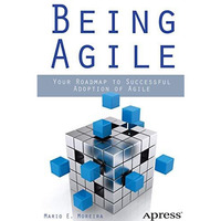 Being Agile: Your Roadmap to Successful Adoption of Agile [Paperback]