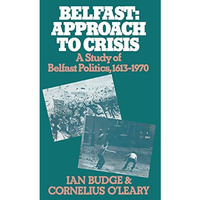 Belfast: Approach to Crisis: A Study of Belfast Politics 16131970 [Paperback]