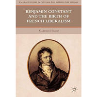 Benjamin Constant and the Birth of French Liberalism [Hardcover]