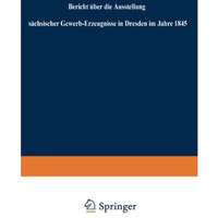 Bericht ?ber die Ausstellung s?chsischer Gewerb-Erzeugnisse in Dresden im Jahre  [Paperback]