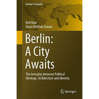 Berlin: A City Awaits: The Interplay between Political Ideology, Architecture an [Hardcover]