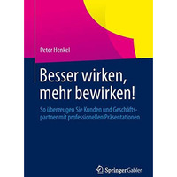 Besser wirken, mehr bewirken!: So ?berzeugen Sie Kunden und Gesch?ftspartner mit [Paperback]